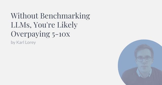 Without Benchmarking LLMs, You're Likely Overpaying 5-10x | Karl Lorey - Featured Image
